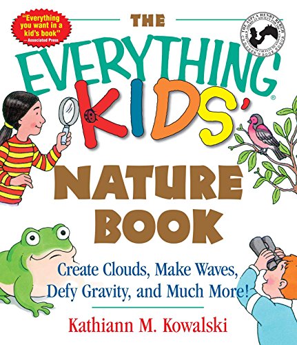 Stock image for The Everything Kids' Nature Book : Create Clouds, Make Waves, Defy Gravity and Much More! for sale by Better World Books
