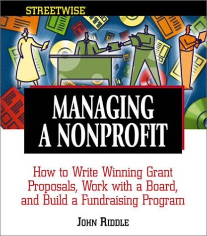 Stock image for Streetwise Managing a Nonprofit : How to Write Winning Grant Proposals, Work with a Board, and Build a Fundraising Program for sale by Better World Books