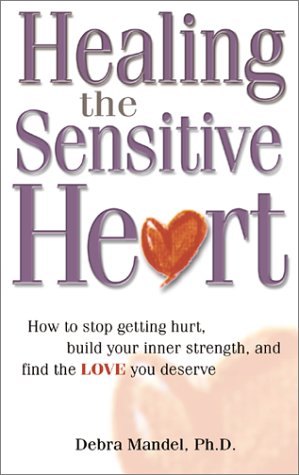 9781580627085: Healing the Sensitive Heart: How to Stop Getting Hurt, Build Your Inner Strength, and Find the Love You Deserve