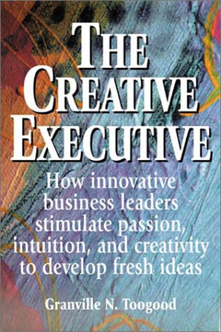 Beispielbild fr The Creative Executive: How Innovative Business Leaders Stimulate Passion, Intuition and Creativity to Develop Fresh Ideas zum Verkauf von WorldofBooks