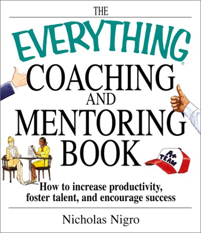 Beispielbild fr The Everything Coaching and Mentoring Book : How to Increase Productivity, Foster Talent, and Encourage Success zum Verkauf von Better World Books