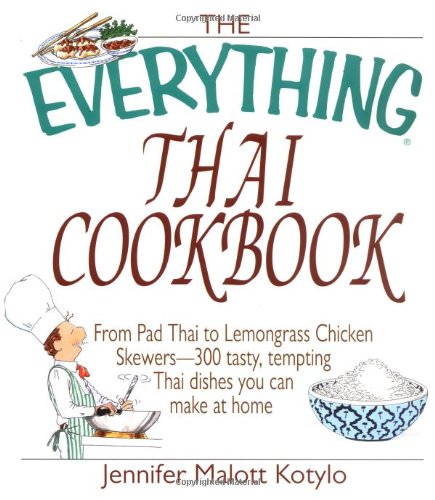 The Everything Thai Cookbook: From Pad Thai to Lemongrass Chicken Skewers--300 Tasty, Tempting Th...