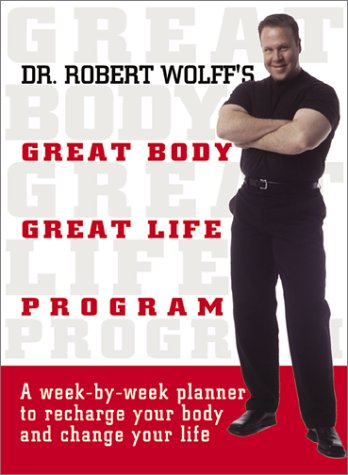 Dr. Robert Wolff's Great Body, Great Life Program: A Week-By-Week Planner to Recharge Your Body and Change Your Life (9781580627610) by Wolff, Robert