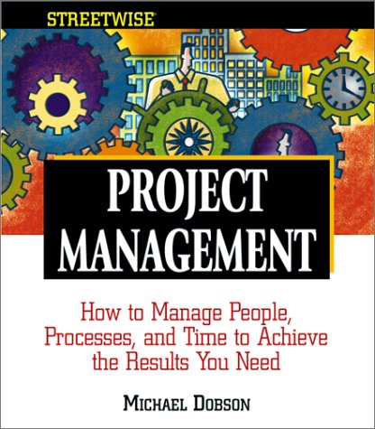 Stock image for Streetwise Project Management : How to Manage People, Processes and Time to Achieve the Results You Need for sale by Better World Books