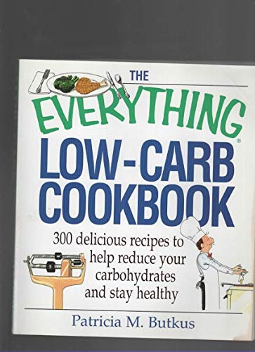 The Everything Low-Carb Cookbook: 300 Delicious Recipes to Help Reduce Your Carbohydrates and Sta...