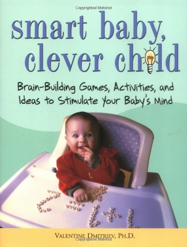 Imagen de archivo de Smart Baby, Clever Child: Brain-Building Games, Activities, and Ideas to Stimulate Your Babys Mind a la venta por Goodwill of Colorado