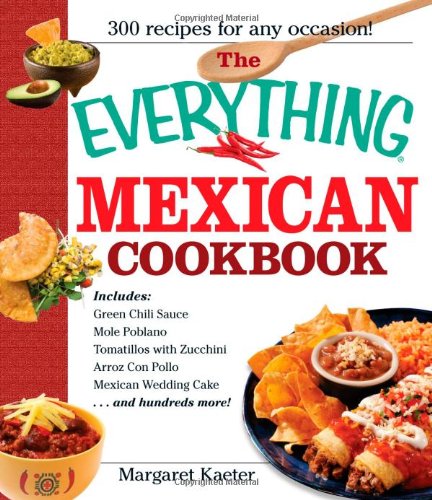 The Everything Mexican Cookbook: 300 flavorful recipes from south of the border