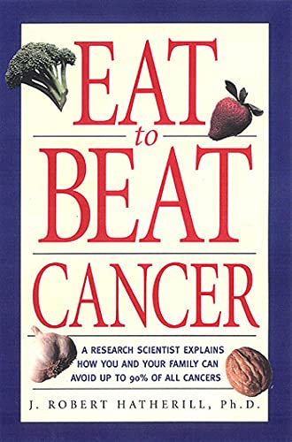 9781580630887: Eat To Beat Cancer: A Research Scientist Explains How You and Your Family Can Avoid Up to 90% of All Cancers