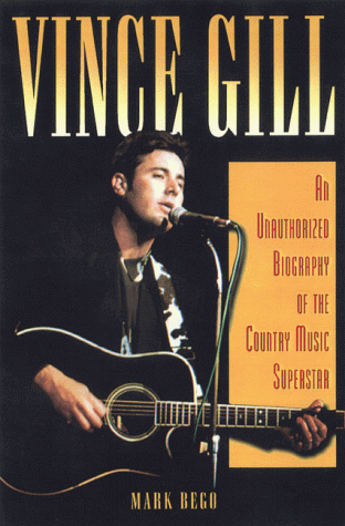 Imagen de archivo de Vince Gill: An Unauthorized Biography and Musical Appreciation of the Country Superstar a la venta por SecondSale