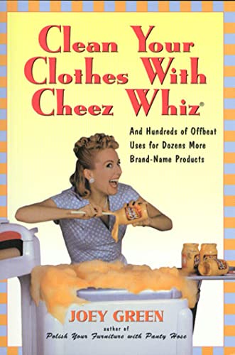 9781580630993: Clean Your Clothes With Cheez Whiz: And Hundreds of Offbeat Uses for Dozens More Brand-Name Products