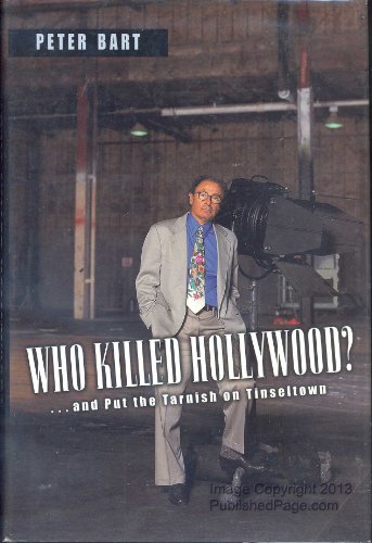 Who Killed Hollywood?-- And Put the Tarnish on Tinseltown: How Tinseltown Let Its Golden Era Get Tarnished - Bart, Peter