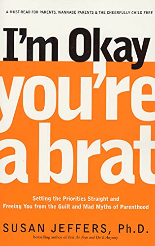 Beispielbild fr I'm Okay, You're a Brat! : Setting the Priorities Straight and Freeing You from the Guilt and Mad Myths of Parenthood zum Verkauf von Better World Books