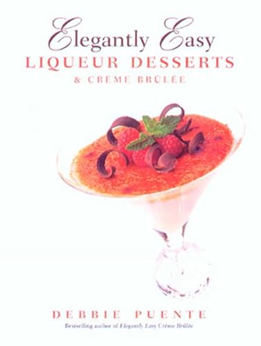9781580632089: Elegantly Easy Liqueur Desserts & Creme Brulee