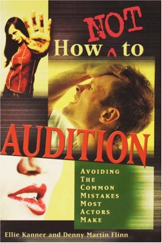 How Not to Audition: Avoiding the Common Mistakes Most Actors Make (9781580650496) by Kanner, Ellie; Flinn, Denny Martin