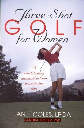 Three-Shot Golf for Women: A Revolutionary Approach to Lower Scores in Less Time (9781580800327) by Coles, Janet; Foster, Sandra