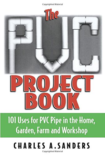 9781580801270: The Pvc Project Book: 101 Uses for PVC Pipe in the Home, Garden, Farm and Workshop: 101 Uses for PVC Pipe in the Home, Garden, Farm & Workshop