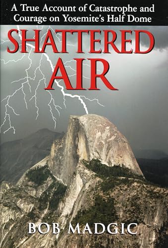 Imagen de archivo de Shattered Air: A True Account of Catastrophe and Courage on Yosemite's Half Dome a la venta por Top Notch Books