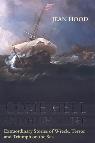 Stock image for Come Hell and High Water : Extraordinary Stories of Wreck, Terror and Triumph on the Sea for sale by Better World Books