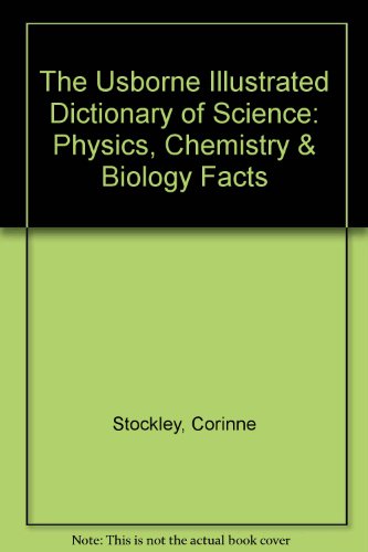 The Usborne Illustrated Dictionary of Science: Physics, Chemistry & Biology Facts (9781580860253) by Stockley, Corinne; Oxlade, Chris; Wertheim, Jane