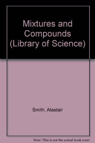 Mixtures & Compounds (Library of Science) (9781580863773) by Smith, Alastair; Clarke, Phillip; Henderson, Corinne; Howell, Laura; Tatchell, Judy