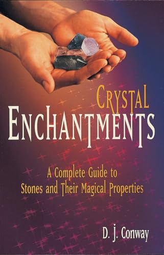Crystal Enchantments: A Complete Guide to Stones and Their Magical Properties (9781580910101) by Conway, D.J.; Conway, Brian Ed.