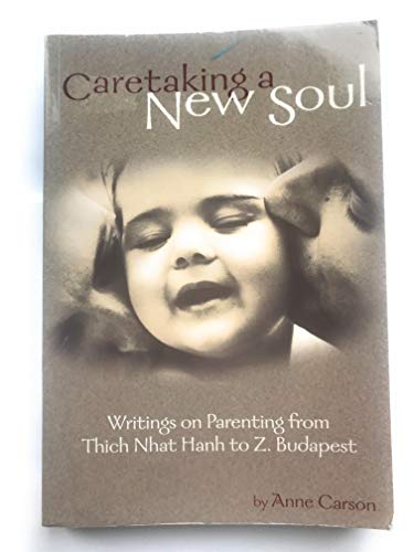 Stock image for Caretaking a New Soul: Writing on Parenting from Thich Nhat Hanh to Z. Budapest for sale by Books of the Smoky Mountains