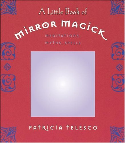 A Little Book of Mirror Magick: Meditations, Myths, Spells (9781580911443) by Telesco, Patricia