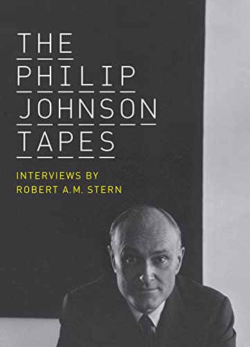 The Philip Johnson Tapes: Interviews by Robert A. M. Stern