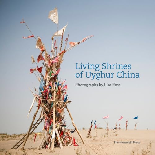 Living Shrines of Uyghur China: Photographs by Lisa Ross - Lisa Ross
