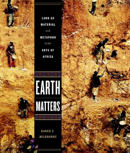 Earth Matters: Land As Material and Metaphor in the Arts of Africa - Milbourne, Karen/ Desouza, Allan (Contributor)/ Van Den Berg, Clive (Contributor)/ Mutu, Wangechi (Contributor)/ Osodi, George (Contributor)