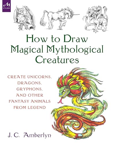 Stock image for How to Draw Magical Mythological Creatures: Create Unicorns, Dragons, Gryphons, and Other Fantasy Animals from Legend for sale by Goodwill of Colorado