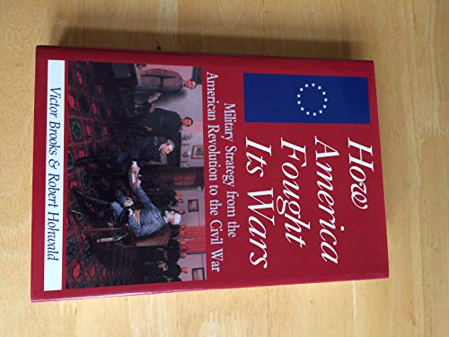 Beispielbild fr How America Fought Its Wars: Military Strategy From The American Revolution To The Civil War zum Verkauf von Wonder Book