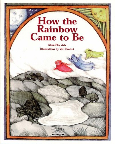 How the Rainbow Came to Be (Alfaguara Infantil Y Juvenil) (Stories the Year 'Round) (9781581053142) by Ada, Alma Flor