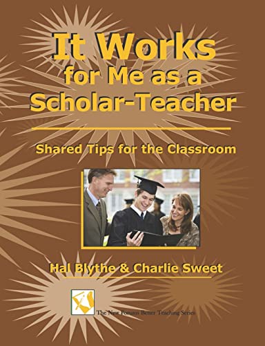 It Works For Me As A Scholar-Teacher: Shared Tips For The Classroom (9781581071481) by Blythe, Hal; Sweet, Charlie