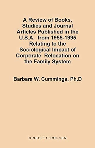 A Review of Books, Studies and Journal Articles Published in the U.S.A. from 1955-1995 Relating to the Sociological Impact of Corporate Relocation on the Family System - Barbara Watts Cummings