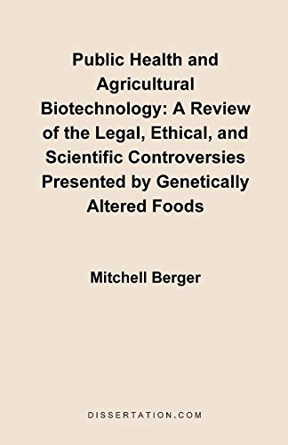 Public Health and Agricultural Biotechnology: A Review of the Legal, Ethical, and Scientific Controversies Presented by Genetically Altered Foods - Berger, Mitchell