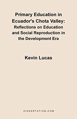 Primary Education in Ecuador's Chota Valley: Reflections on Education and Social Reproduction in the Development Era (9781581121025) by Lucas, Kevin