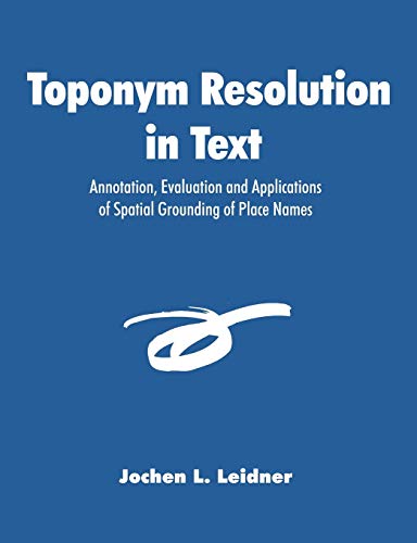 Beispielbild fr Toponym Resolution in Text: Annotation, Evaluation and Applications of Spatial Grounding of Place Names zum Verkauf von WorldofBooks
