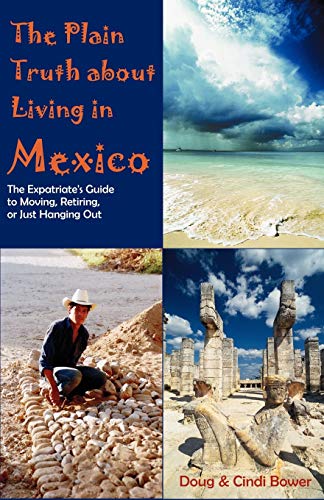 Stock image for The Plain Truth About Living in Mexico: The Expatriate's Guide to Moving, Retiring, or Just Hanging Out for sale by SecondSale