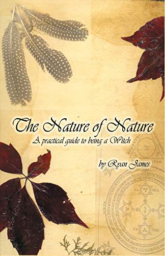 The Nature of Nature: A Practical Guide to Being a Witch (9781581124972) by James, Dr Ryan