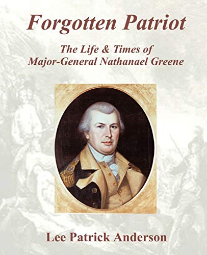 Imagen de archivo de Forgotten Patriot: The Life & Times of Major-General Nathanael Greene a la venta por Book Grove, RMABA