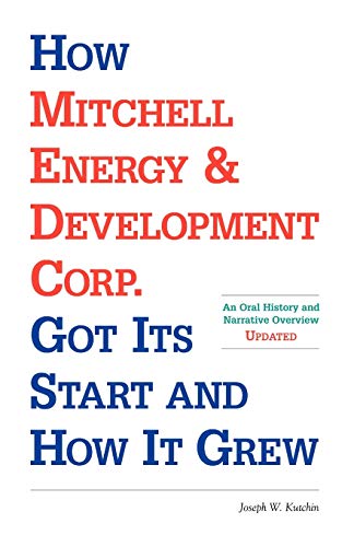 Stock image for How Mitchell Energy & Development Corp. Got Its Start and How It Grew: An Oral History and Narrative Overview for sale by Chiron Media