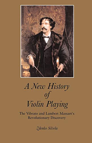 Stock image for A New History of Violin Playing: The Vibrato and Lambert Massart's Revolutionary Discovery for sale by MusicMagpie