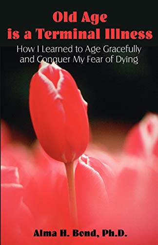 Stock image for Old Age is a Terminal Illness: How I learned to Age Gracefully and Conquer my Fear of Dying for sale by WorldofBooks