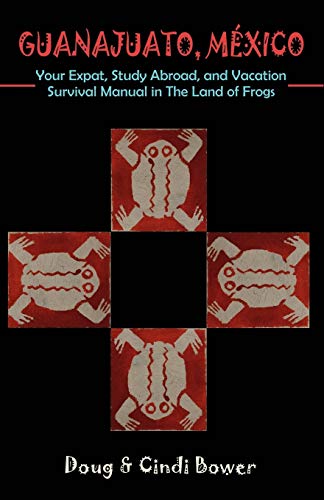 9781581129281: Guanajuato, Mexico: Your Expat, Study Abroad, And Vacation Survival Manual in the Land of Frogs [Lingua Inglese]
