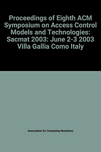 9781581136814: Proceedings of Eighth ACM Symposium on Access Control Models and Technologies: Sacmat 2003: June 2-3, 2003, Villa Gallia, Como, Italy