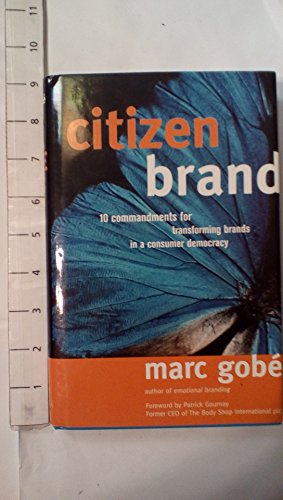Citizen Brand: 10 Commandments for Transforming Brand Culture in a Consumer Democracy (9781581152401) by GobÃ©, Marc