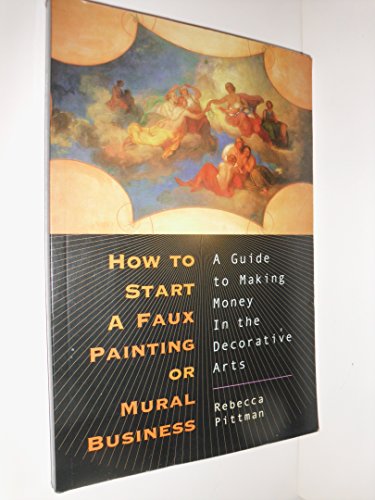 Beispielbild fr How to Start a Faux Painting or Mural Business: A Guide to Making Money in the Decorative Arts zum Verkauf von Wonder Book