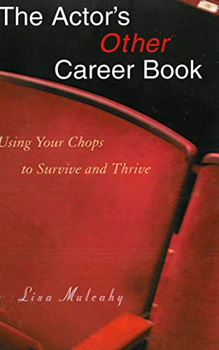 The Actor's Other Career Book: Using Your Chops to Survive and Thrive (9781581154535) by Mulcahy, Lisa