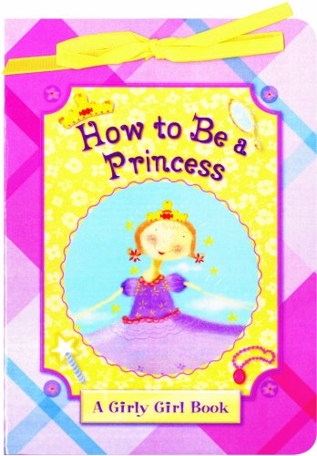 Stock image for How to Be a Princess (A Girly Girl Book) for sale by Hawking Books